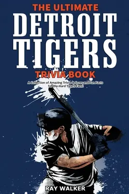 Cartea Ultimate Detroit Tigers Trivia: O colecție de quiz-uri uimitoare și fapte amuzante pentru fanii înrăiți ai echipei Tigers! - The Ultimate Detroit Tigers Trivia Book: A Collection of Amazing Trivia Quizzes and Fun Facts for Die-Hard Tigers Fans!