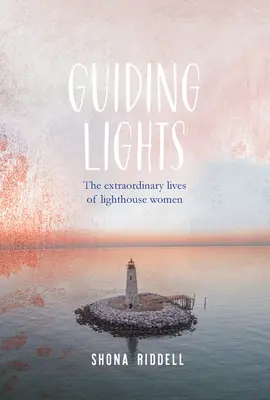 Guiding Lights - Viețile extraordinare ale femeilor far - Guiding Lights - The Extraordinary Lives of Lighthouse Women
