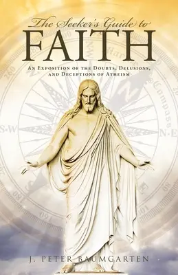 Ghidul Căutătorului pentru Credință: O expunere a îndoielilor, iluziilor și înșelăciunilor ateismului - The Seeker's Guide to Faith: An Exposition of the Doubts, Delusions, and Deceptions of Atheism