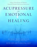 Acupresură pentru vindecarea emoțională: Un ghid de autoîngrijire pentru traume, stres și dezechilibre emoționale comune - Acupressure for Emotional Healing: A Self-Care Guide for Trauma, Stress, & Common Emotional Imbalances