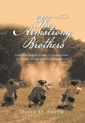 Frații Armstrong: Contribuția unei familii din Pennsylvania la victoria în Revoluția Americană - The Armstrong Brothers: One Pennsylvania Family's Contribution to Victory in the American Revolution