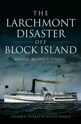 Dezastrul Larchmont din Block Island: Titanicul din Rhode Island - The Larchmont Disaster Off Block Island: Rhode Island's Titanic