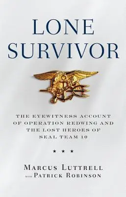 Supraviețuitorul singuratic: Mărturia oculară a operațiunii Redwing și a eroilor pierduți din echipa Seal 10 - Lone Survivor: The Eyewitness Account of Operation Redwing and the Lost Heroes of Seal Team 10