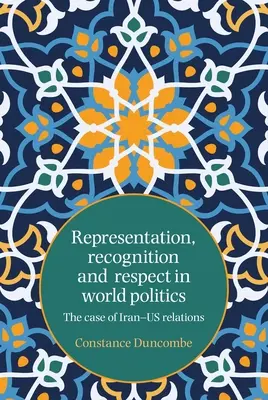 Reprezentare, recunoaștere și respect în politica mondială: The case of Iran-Us relations - Representation, recognition and respect in world politics: The case of Iran-Us relations