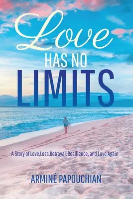 Dragostea nu are limite: O poveste de dragoste, pierdere, trădare, reziliență și iubire din nou - Love Has No Limits: A Story of Love, Loss, Betrayal, Resilience, and Love Again