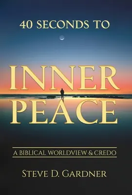 40 de secunde către pacea interioară: O viziune biblică asupra lumii & Credo - 40 Seconds to Inner Peace: A Biblical Worldview & Credo