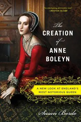 Crearea Annei Boleyn: O nouă privire asupra celei mai notorii regine a Angliei - The Creation of Anne Boleyn: A New Look at England's Most Notorious Queen