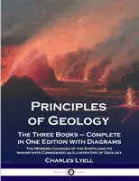 Principii de geologie: The Three Books - Complete in One Edition with Diagrams; The Modern Changes of the Earth and Its Inhabitants Considere - Principles of Geology: The Three Books - Complete in One Edition with Diagrams; The Modern Changes of the Earth and Its Inhabitants Considere