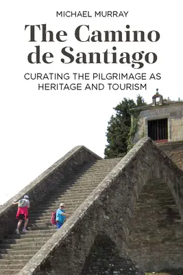 Camino de Santiago: Conservarea pelerinajului ca patrimoniu și turism - The Camino de Santiago: Curating the Pilgrimage as Heritage and Tourism