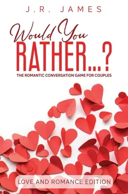 Ai prefera... ? Jocul de conversație romantic pentru cupluri: Ediția Dragoste și romantism - Would You Rather... ? The Romantic Conversation Game for Couples: Love and Romance Edition