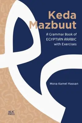 Keda Mazbuut: O gramatică de arabă colocvială egipteană cu exerciții - Keda Mazbuut: A Grammar Book of Egyptian Colloquial Arabic with Exercises