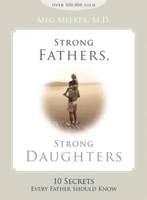 Tați puternici, fiice puternice: 10 secrete pe care fiecare tată ar trebui să le știe - Strong Fathers, Strong Daughters: 10 Secrets Every Father Should Know