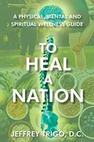 Pentru a vindeca o națiune: A Physical, Mental and Spiritual Wellness Guide - To Heal a Nation: A Physical, Mental and Spiritual Wellness Guide