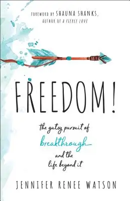 Libertate! The Gutsy Pursuit of Breakthrough and the Life Beyond It (Căutarea curajoasă a descoperirii și a vieții de dincolo de ea) - Freedom!: The Gutsy Pursuit of Breakthrough and the Life Beyond It