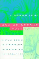 Cum am devenit postumani: Corpuri virtuale în cibernetică, literatură și informatică - How We Became Posthuman: Virtual Bodies in Cybernetics, Literature, and Informatics