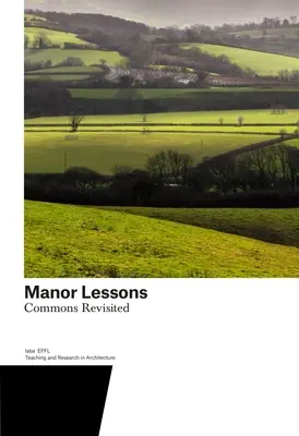 Lecții Manor: Commons Revisited. Predare și cercetare în arhitectură - Manor Lessons: Commons Revisited. Teaching and Research in Architecture