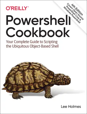 Cartea de bucate Powershell: Ghidul dvs. complet de scripting pentru Shell-ul omniprezent bazat pe obiecte - Powershell Cookbook: Your Complete Guide to Scripting the Ubiquitous Object-Based Shell