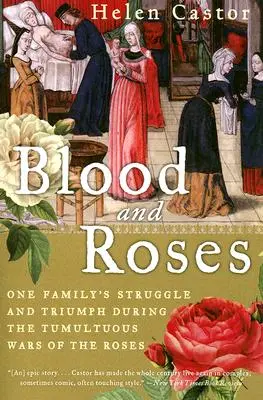 Sânge și trandafiri: Lupta și triumful unei familii în timpul tumultuosului Război al Trandafirilor (One Family's Struggle and Triumph During the Tumultuous Wars of the Roses) - Blood and Roses: One Family's Struggle and Triumph During the Tumultuous Wars of the Roses