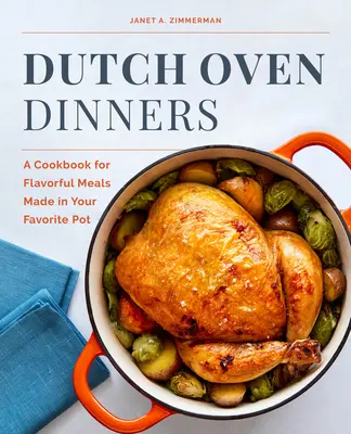 Dutch Oven Dinners: O carte de bucate pentru mâncăruri savuroase preparate în oala dvs. preferată - Dutch Oven Dinners: A Cookbook for Flavorful Meals Made in Your Favorite Pot