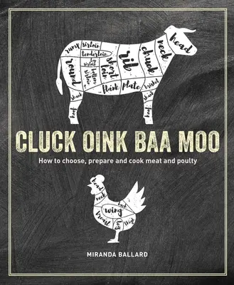 Cluck, Oink, Baa, Moo: Cum să alegi, să prepari și să gătești carne și păsări de curte - Cluck, Oink, Baa, Moo: How to Choose, Prepare and Cook Meat and Poultry