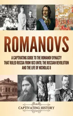 Romanovii: Un ghid captivant pentru dinastia Romanov care a condus Rusia de la 1613 până la Revoluția Rusă și viața lui Ni - Romanovs: A Captivating Guide to the Romanov Dynasty that Ruled Russia From 1613 Until the Russian Revolution and the Life of Ni