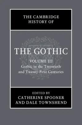 Istoria Cambridge a goticului: Volumul 3: Gothic in the Twentieth and Twenty-First Centuries: Volumul 3: Gothic in the Twentieth and Twenty-First - The Cambridge History of the Gothic: Volume 3, Gothic in the Twentieth and Twenty-First Centuries: Volume 3: Gothic in the Twentieth and Twenty-First