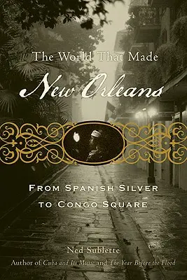 Lumea care a făcut New Orleans: De la argintul spaniol la Congo Square - The World That Made New Orleans: From Spanish Silver to Congo Square