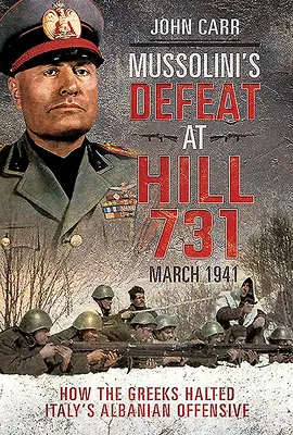 Înfrângerea lui Mussolini la Dealul 731, martie 1941: Cum au oprit grecii ofensiva albaneză a Italiei - Mussolini's Defeat at Hill 731, March 1941: How the Greeks Halted Italy's Albanian Offensive