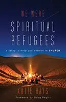 Am fost refugiați spirituali: O poveste care să te ajute să crezi în biserică - We Were Spiritual Refugees: A Story to Help You Believe in Church