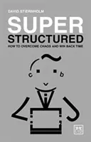 Super-structurat: Cum să învingi haosul și să recâștigi timpul - Super Structured: How to Overcome Chaos and Win Back Time