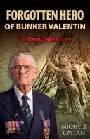 Eroul uitat din Bunker Valentin: Povestea lui Harry Callan - The Forgotten Hero of Bunker Valentin: The Harry Callan Story