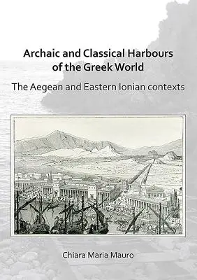 Porturi arhaice și clasice ale lumii grecești: Contextele din Marea Egee și Ionia de Est - Archaic and Classical Harbours of the Greek World: The Aegean and Eastern Ionian Contexts