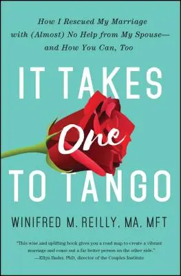 It Takes One to Tango: How I Rescued My Marriage with (Almost) No Help from My Spouse - And How You Can, Too - It Takes One to Tango: How I Rescued My Marriage with (Almost) No Help from My Spouse--And How You Can, Too