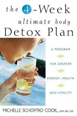 The 4-Week Ultimate Body Detox Plan: Un program pentru mai multă energie, sănătate și vitalitate - The 4-Week Ultimate Body Detox Plan: A Program for Greater Energy, Health, and Vitality