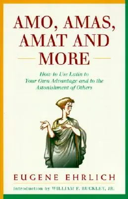 Amo, Amas, Amat și multe altele: Cum să folosești latina în avantajul tău și spre uimirea celorlalți - Amo, Amas, Amat and More: How to Use Latin to Your Own Advantage and to the Astonishment of Others