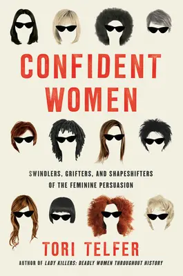 Femei încrezătoare: Escroacele, escrocii și schimbătoarele de forme ale persuasiunii feminine - Confident Women: Swindlers, Grifters, and Shapeshifters of the Feminine Persuasion