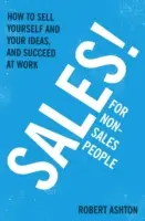 Vânzări pentru non-vânzători: Cum să te vinzi pe tine și ideile tale și să reușești la locul de muncă - Sales for Non-Salespeople: How to Sell Yourself and Your Ideas, and Succeed at Work