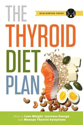 Plan de dietă pentru tiroidă: Cum să slăbiți, să creșteți energia și să gestionați simptomele tiroidiene - Thyroid Diet Plan: How to Lose Weight, Increase Energy, and Manage Thyroid Symptoms