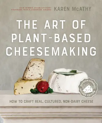 The Art of Plant-Based Cheesemaking, ediția a doua: Cum să creezi brânză adevărată, cultivată, fără lapte - The Art of Plant-Based Cheesemaking, Second Edition: How to Craft Real, Cultured, Non-Dairy Cheese