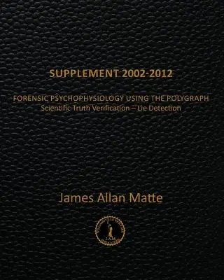 Supliment 2002-2012: Psihofiziologie judiciară cu ajutorul poligrafului - Supplement 2002-2012: Forensic Psychophysiology Using the Polygraph
