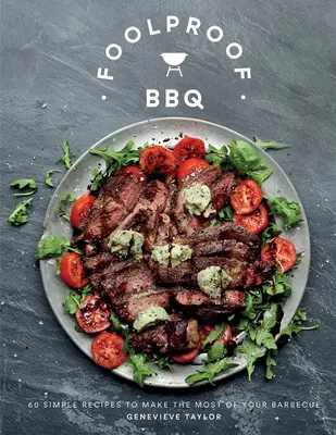 Foolproof BBQ: 60 de rețete simple pentru a profita la maximum de grătarul tău - Foolproof BBQ: 60 Simple Recipes to Make the Most of Your Barbecue