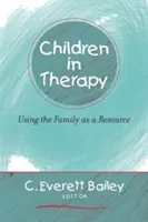 Copiii în terapie: Utilizarea familiei ca resursă - Children in Therapy: Using the Family as a Resource