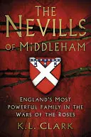The Nevills of Middleham: Cea mai puternică familie din Anglia în Războiul Rozelor - The Nevills of Middleham: England's Most Powerful Family in the War of the Roses