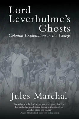 Fantomele lordului Leverhulme: Exploatarea colonială în Congo - Lord Leverhulme's Ghosts: Colonial Exploitation in the Congo