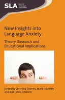 New Insights Into Language Anxiety: Teorie, cercetare și implicații educaționale - New Insights Into Language Anxiety: Theory, Research and Educational Implications