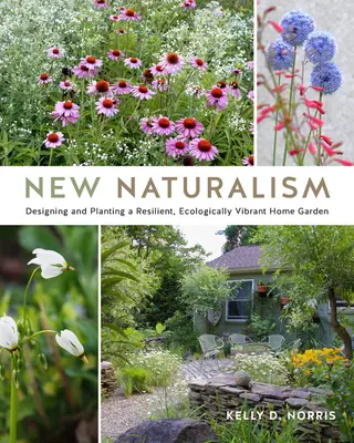 Noul naturalism: Designing and Planting a Resilient, Ecologically Vibrant Home Garden (Proiectarea și plantarea unei grădini de acasă reziliente și ecologic vibrante) - New Naturalism: Designing and Planting a Resilient, Ecologically Vibrant Home Garden