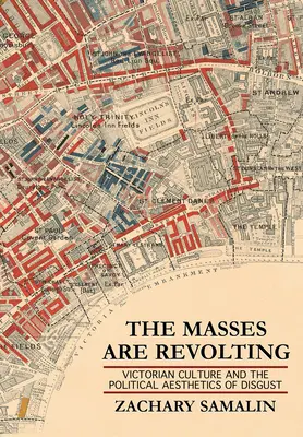 Masele se revoltă: Cultura victoriană și estetica politică a dezgustului - The Masses Are Revolting: Victorian Culture and the Political Aesthetics of Disgust
