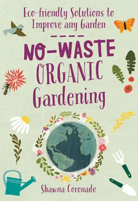 Grădinăritul organic fără deșeuri: Soluții ecologice pentru îmbunătățirea oricărei grădini - No-Waste Organic Gardening: Eco-Friendly Solutions to Improve Any Garden