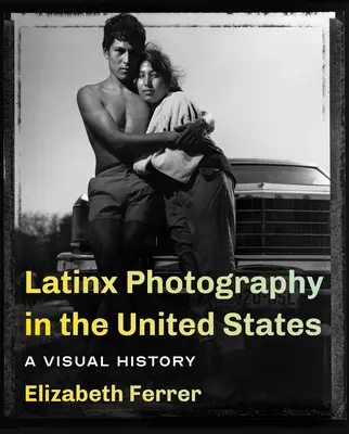 Fotografia Latinx în Statele Unite: O istorie vizuală - Latinx Photography in the United States: A Visual History