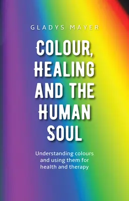 Culoare, vindecare și sufletul uman: Înțelegerea culorilor și utilizarea lor pentru sănătate și terapie - Colour, Healing, and the Human Soul: Understanding Colours and Using Them for Health and Therapy